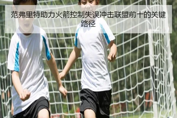 范弗里特助力火箭控制失误冲击联盟前十的关键路径